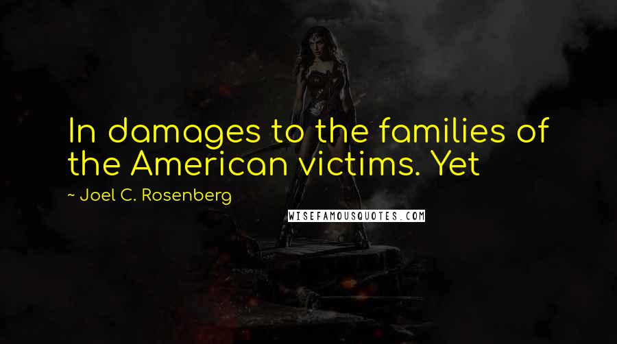 Joel C. Rosenberg Quotes: In damages to the families of the American victims. Yet