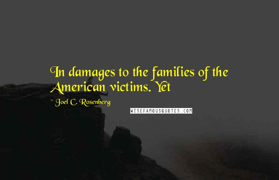 Joel C. Rosenberg Quotes: In damages to the families of the American victims. Yet