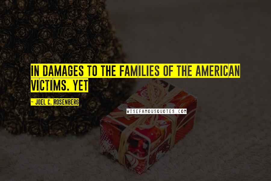 Joel C. Rosenberg Quotes: In damages to the families of the American victims. Yet