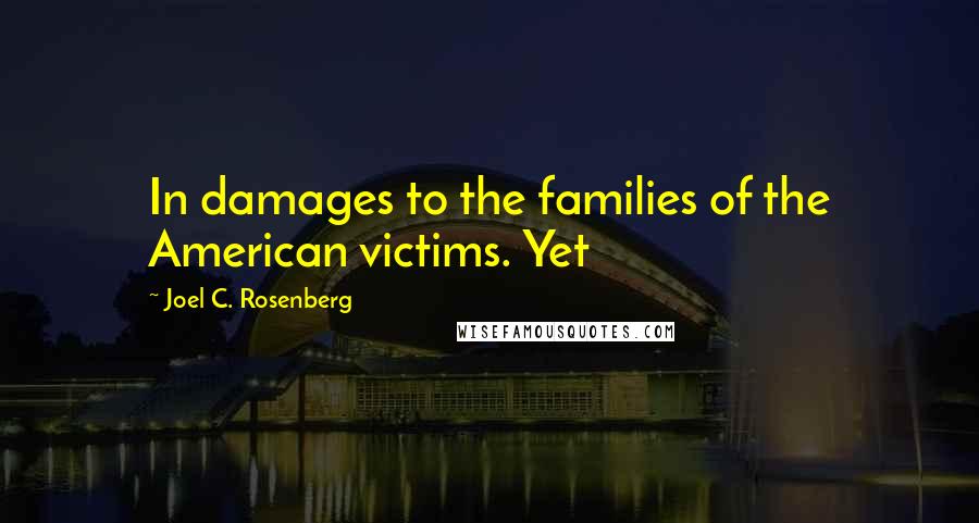 Joel C. Rosenberg Quotes: In damages to the families of the American victims. Yet