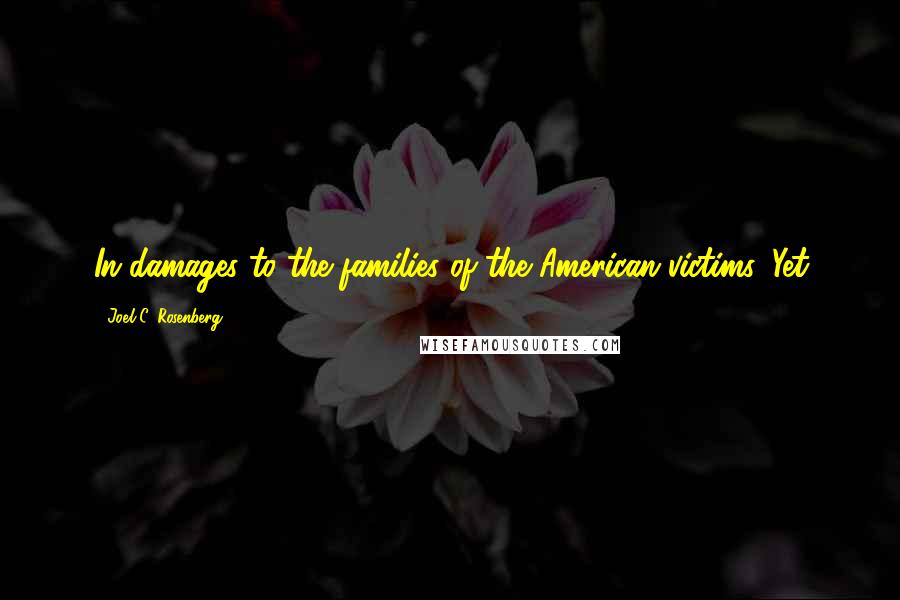 Joel C. Rosenberg Quotes: In damages to the families of the American victims. Yet