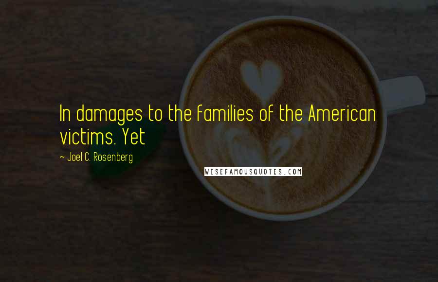 Joel C. Rosenberg Quotes: In damages to the families of the American victims. Yet