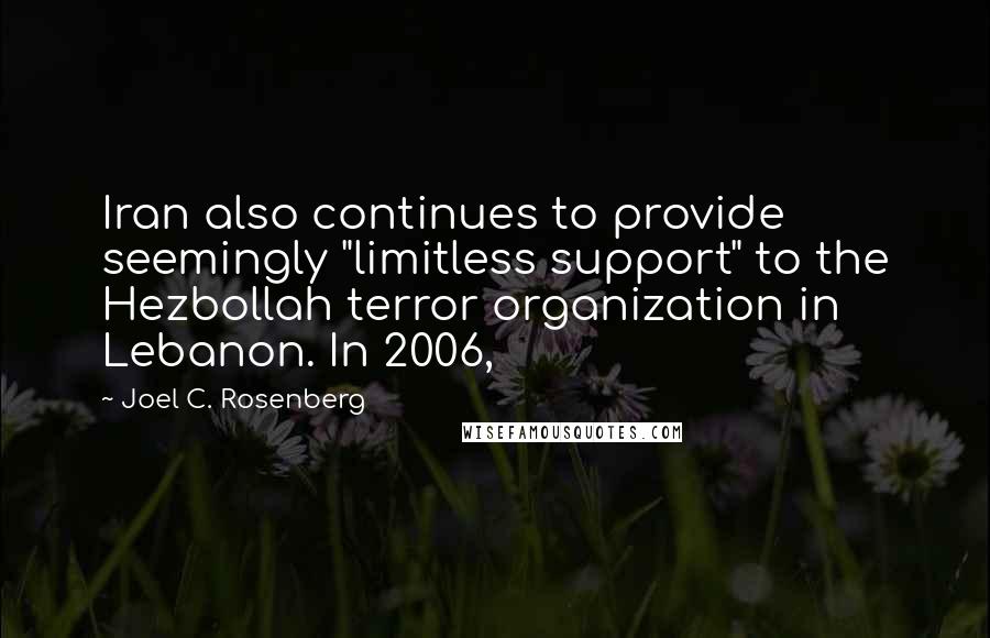 Joel C. Rosenberg Quotes: Iran also continues to provide seemingly "limitless support" to the Hezbollah terror organization in Lebanon. In 2006,