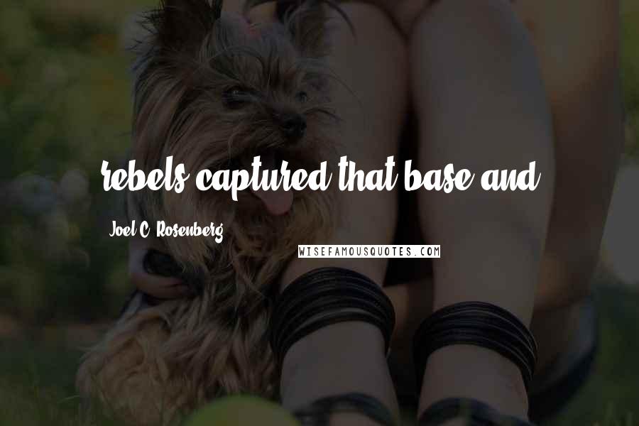 Joel C. Rosenberg Quotes: rebels captured that base and