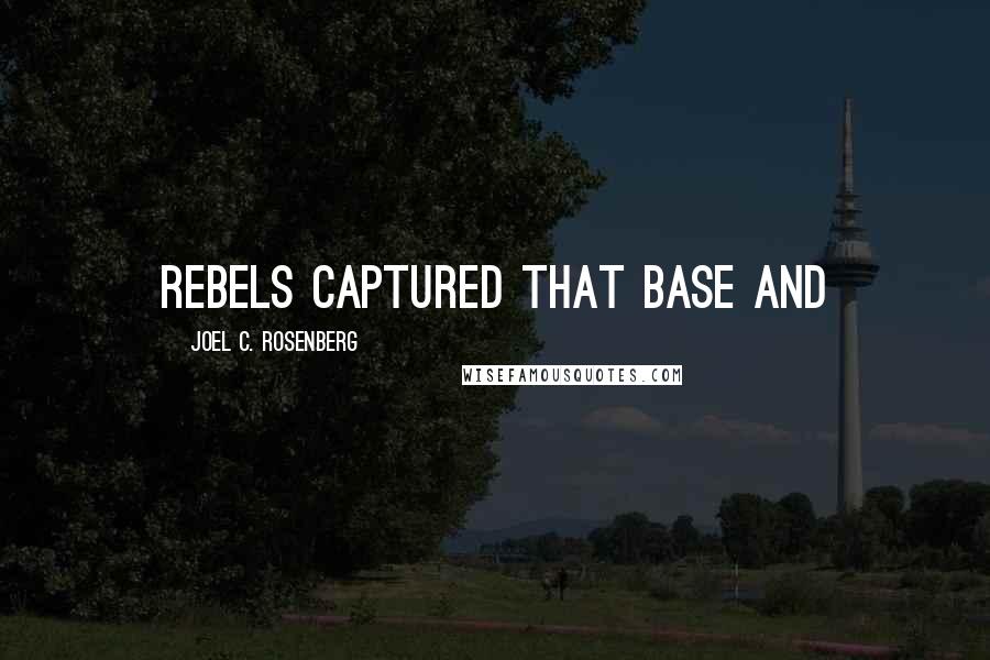 Joel C. Rosenberg Quotes: rebels captured that base and