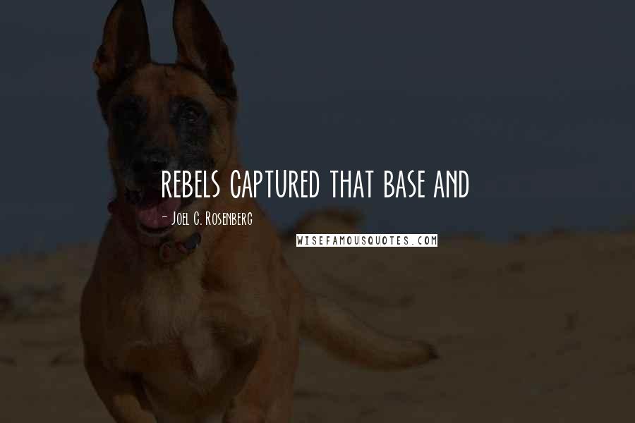 Joel C. Rosenberg Quotes: rebels captured that base and