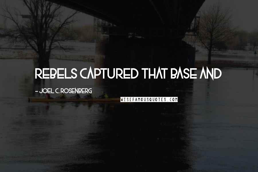 Joel C. Rosenberg Quotes: rebels captured that base and