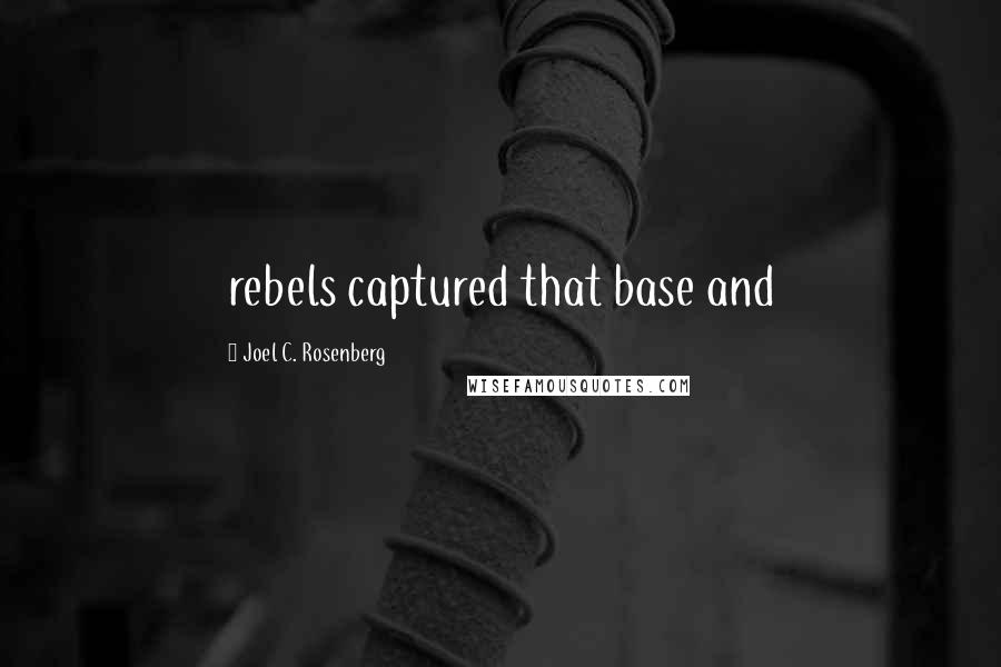 Joel C. Rosenberg Quotes: rebels captured that base and