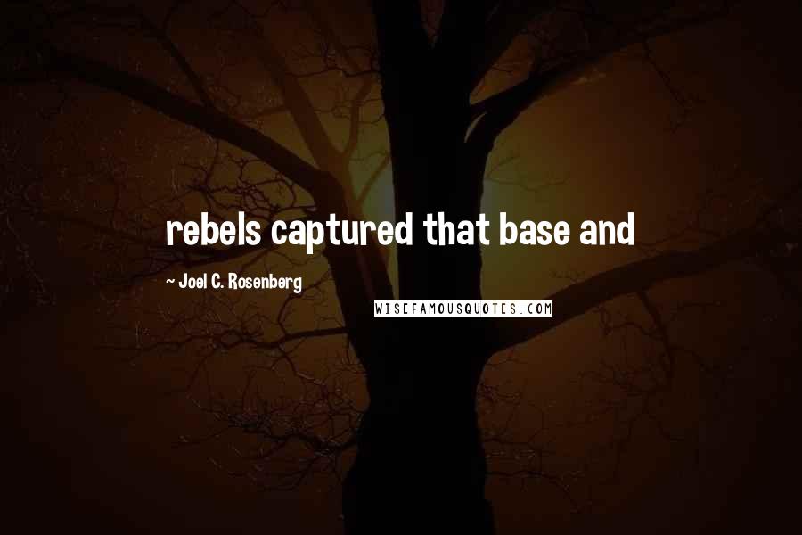 Joel C. Rosenberg Quotes: rebels captured that base and