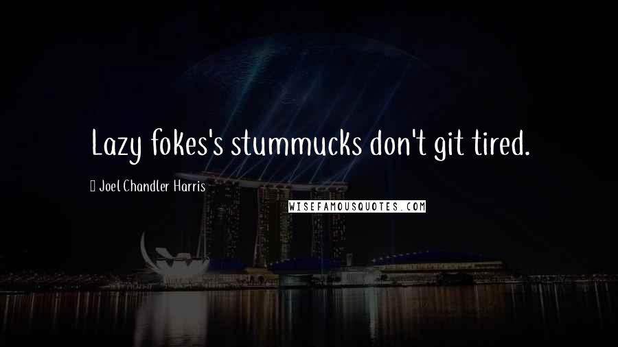 Joel Chandler Harris Quotes: Lazy fokes's stummucks don't git tired.