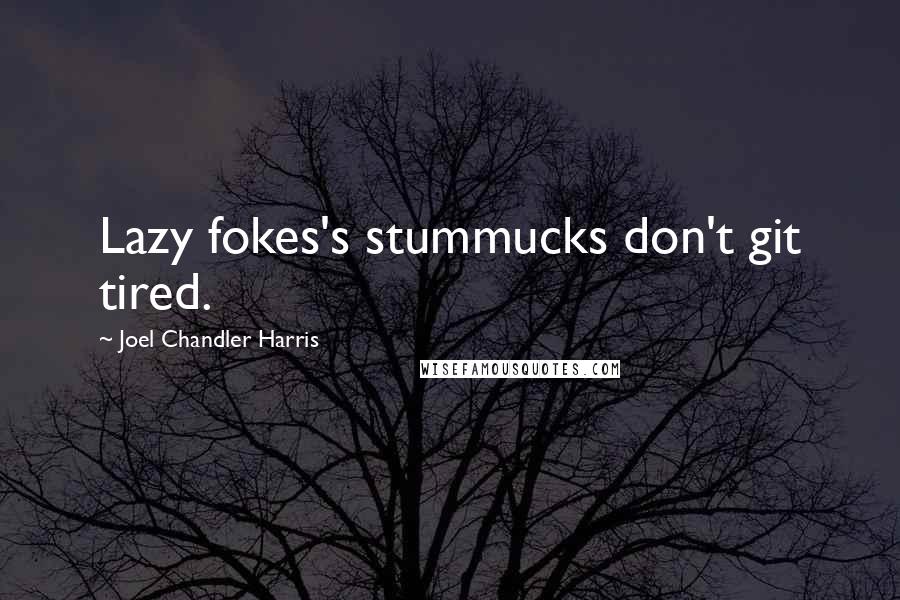 Joel Chandler Harris Quotes: Lazy fokes's stummucks don't git tired.