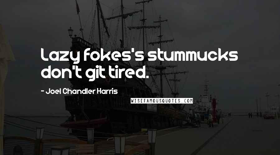 Joel Chandler Harris Quotes: Lazy fokes's stummucks don't git tired.