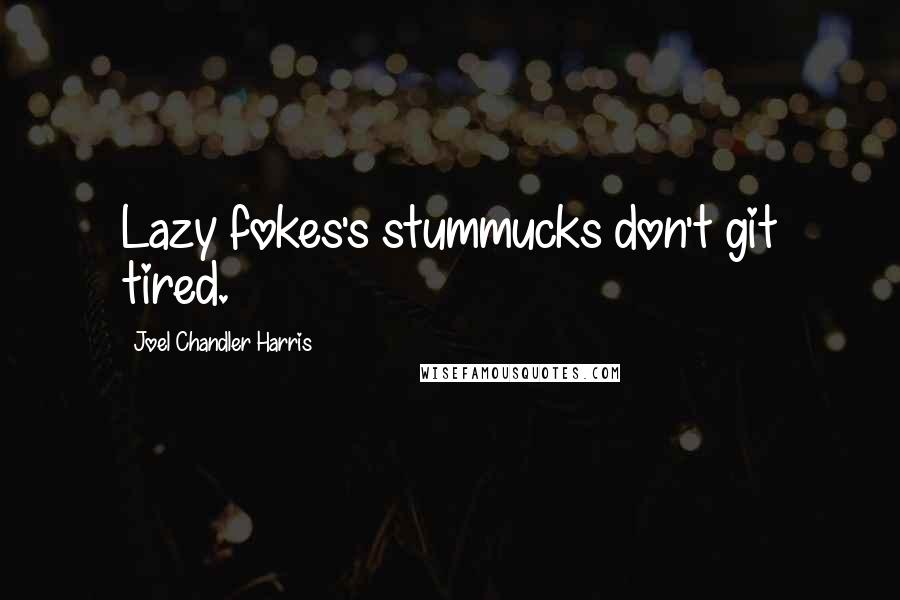 Joel Chandler Harris Quotes: Lazy fokes's stummucks don't git tired.