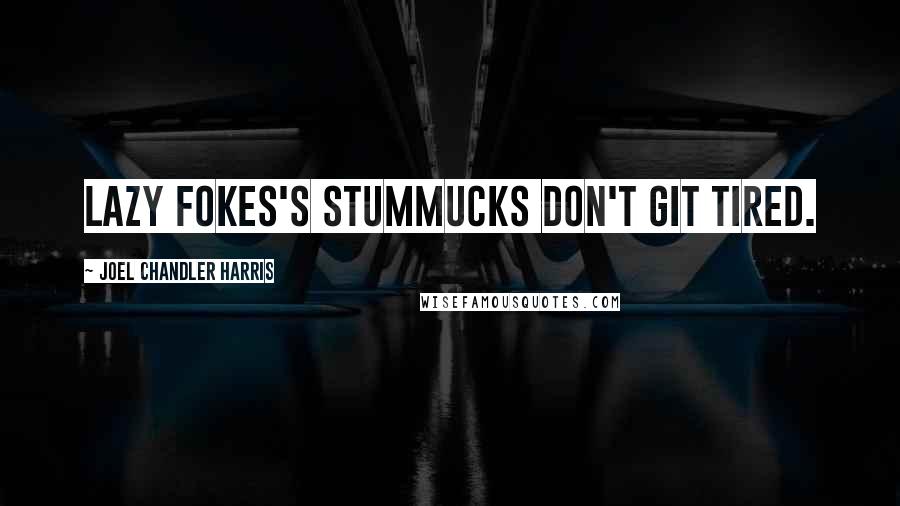 Joel Chandler Harris Quotes: Lazy fokes's stummucks don't git tired.