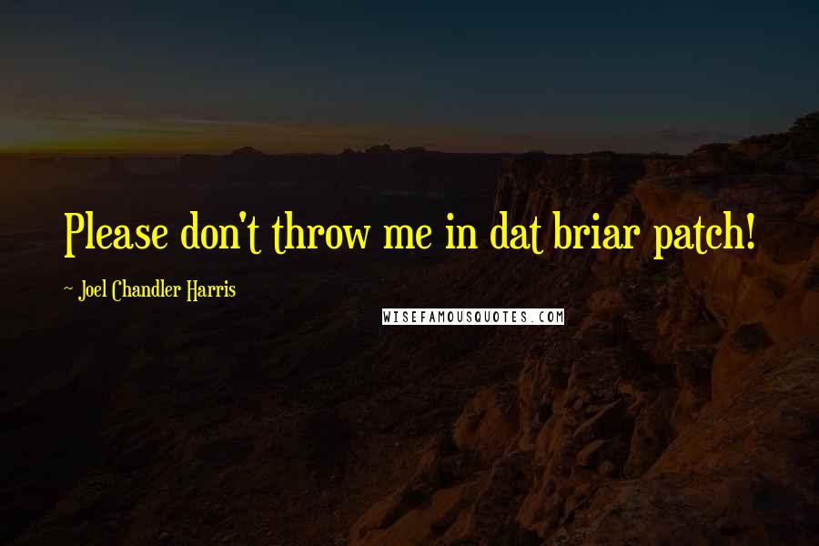 Joel Chandler Harris Quotes: Please don't throw me in dat briar patch!