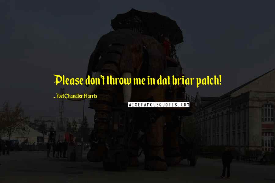 Joel Chandler Harris Quotes: Please don't throw me in dat briar patch!