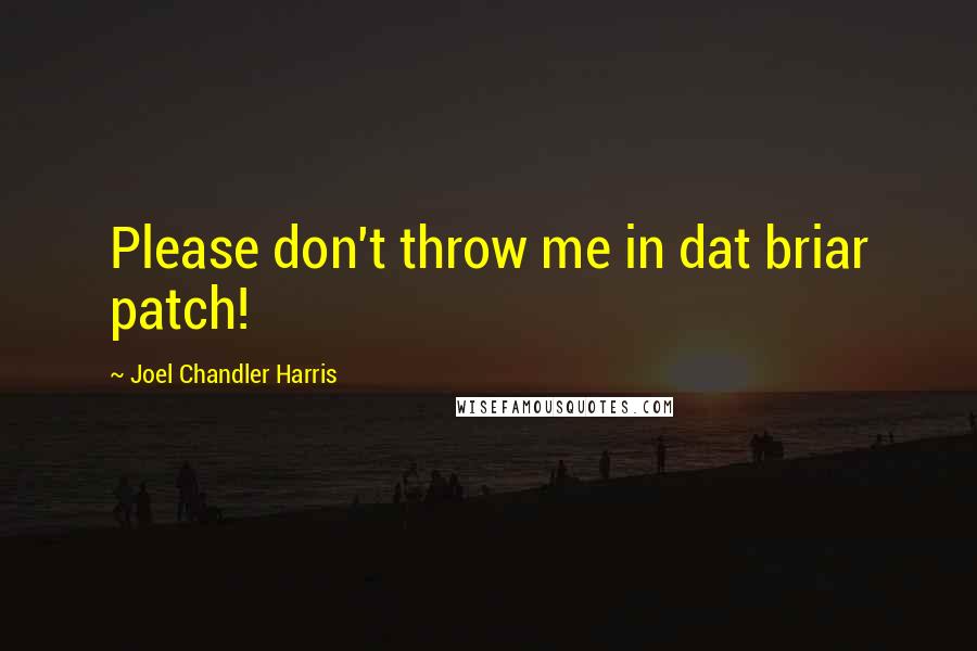 Joel Chandler Harris Quotes: Please don't throw me in dat briar patch!
