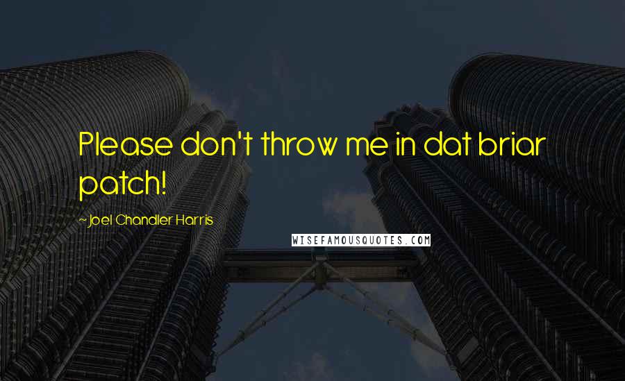 Joel Chandler Harris Quotes: Please don't throw me in dat briar patch!
