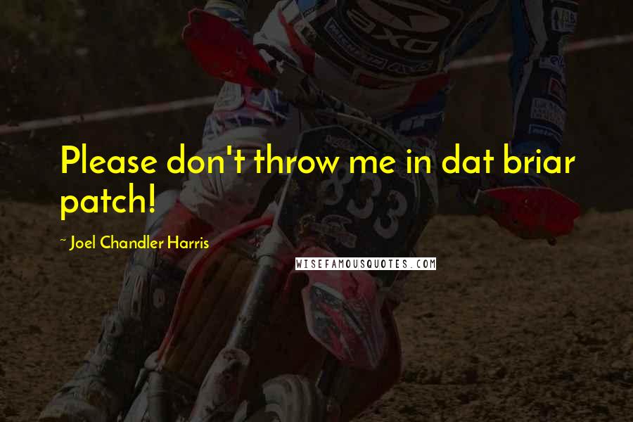 Joel Chandler Harris Quotes: Please don't throw me in dat briar patch!