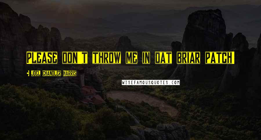 Joel Chandler Harris Quotes: Please don't throw me in dat briar patch!