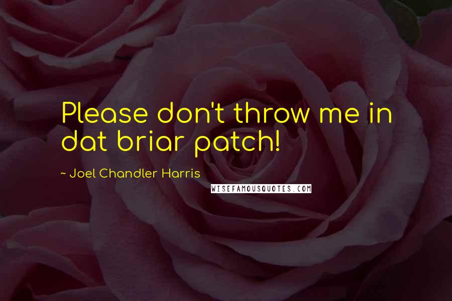 Joel Chandler Harris Quotes: Please don't throw me in dat briar patch!