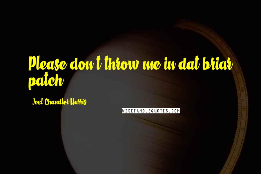 Joel Chandler Harris Quotes: Please don't throw me in dat briar patch!