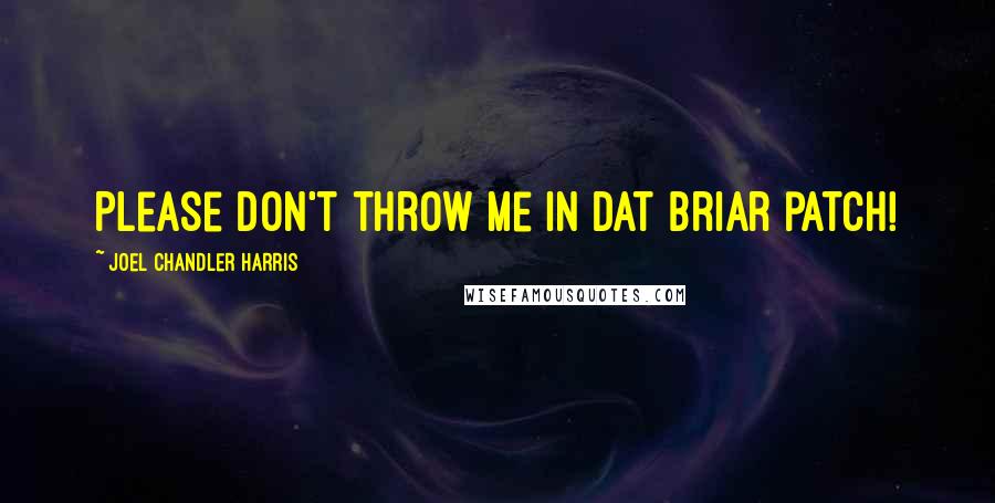 Joel Chandler Harris Quotes: Please don't throw me in dat briar patch!