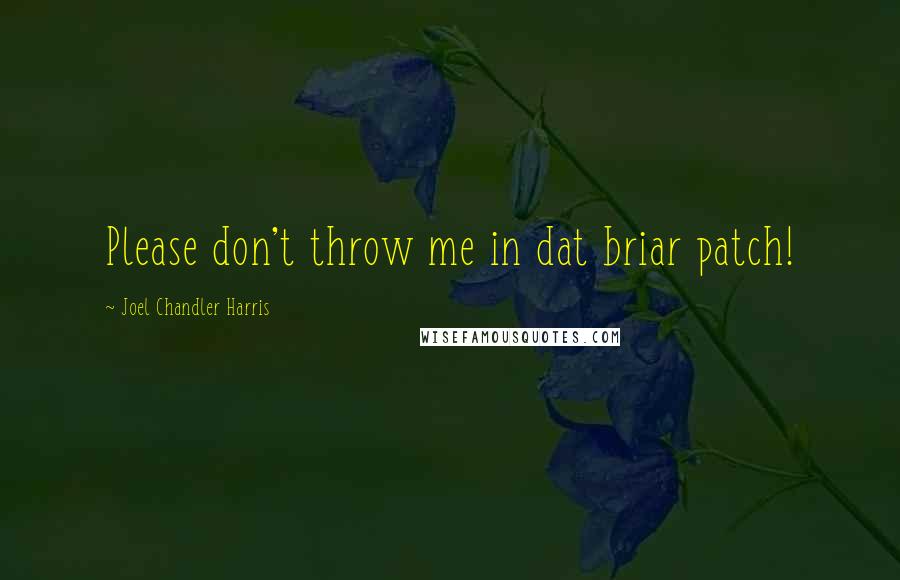 Joel Chandler Harris Quotes: Please don't throw me in dat briar patch!