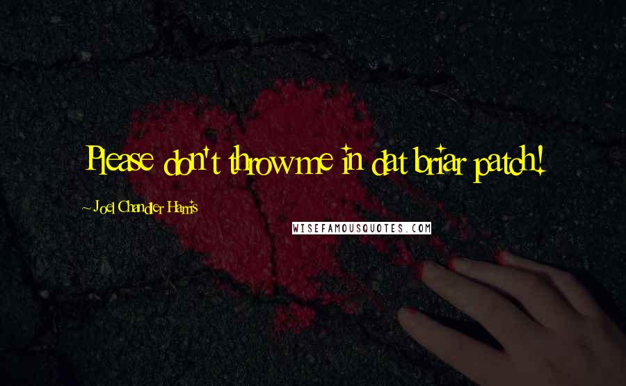 Joel Chandler Harris Quotes: Please don't throw me in dat briar patch!