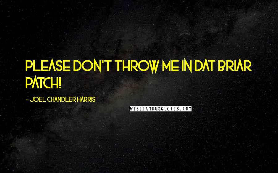 Joel Chandler Harris Quotes: Please don't throw me in dat briar patch!