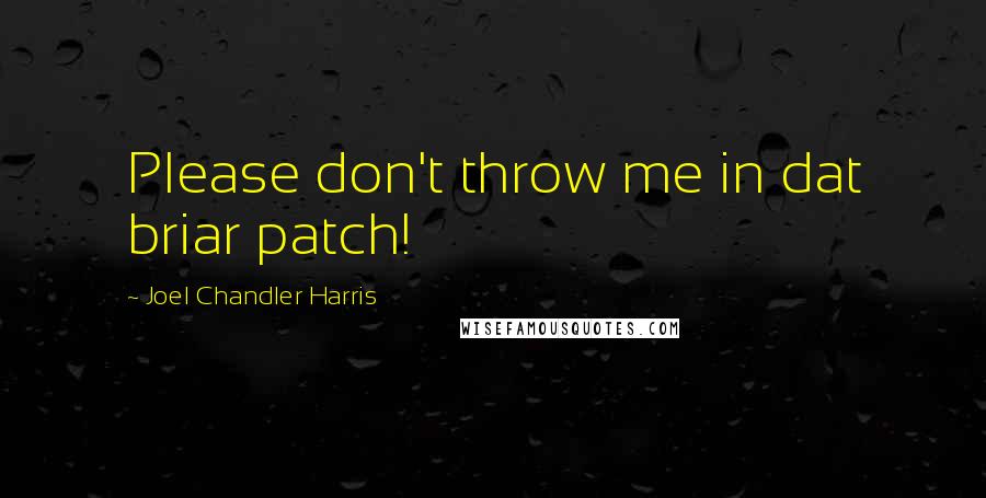 Joel Chandler Harris Quotes: Please don't throw me in dat briar patch!