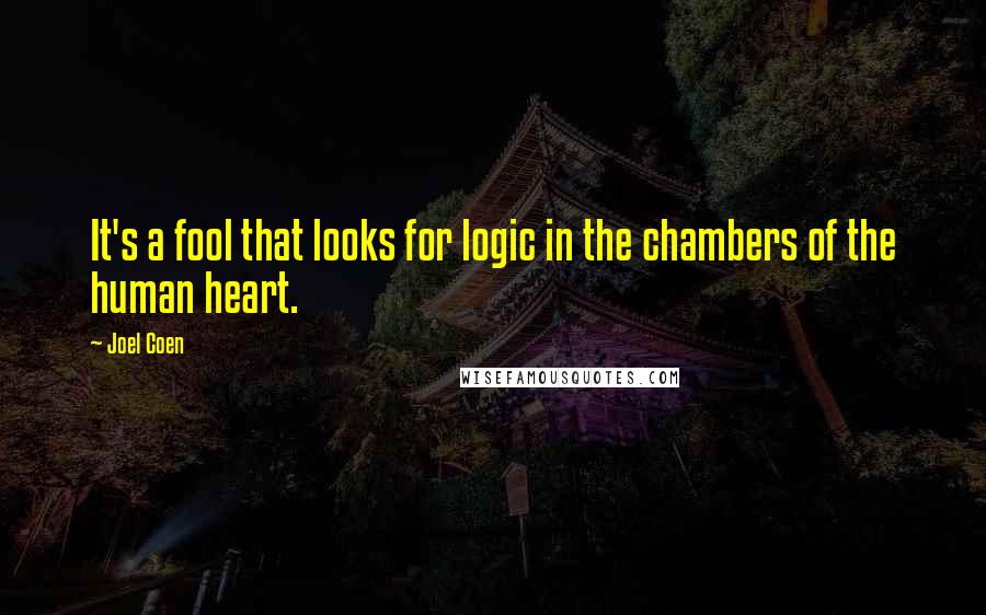 Joel Coen Quotes: It's a fool that looks for logic in the chambers of the human heart.