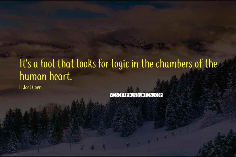 Joel Coen Quotes: It's a fool that looks for logic in the chambers of the human heart.