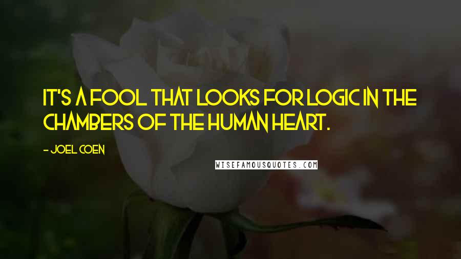 Joel Coen Quotes: It's a fool that looks for logic in the chambers of the human heart.