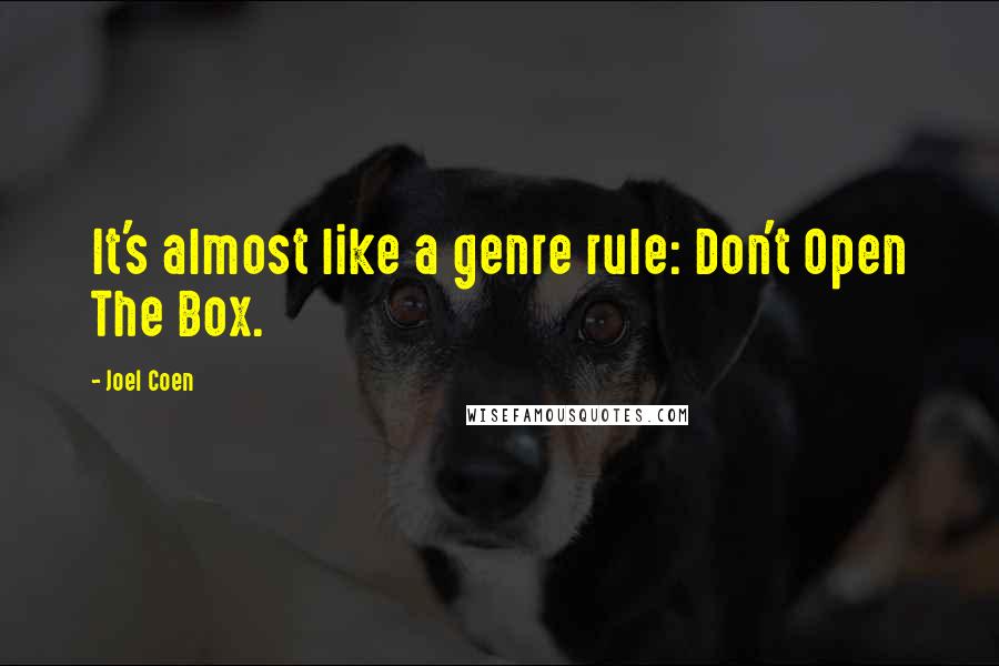 Joel Coen Quotes: It's almost like a genre rule: Don't Open The Box.