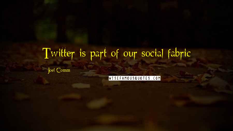 Joel Comm Quotes: Twitter is part of our social fabric