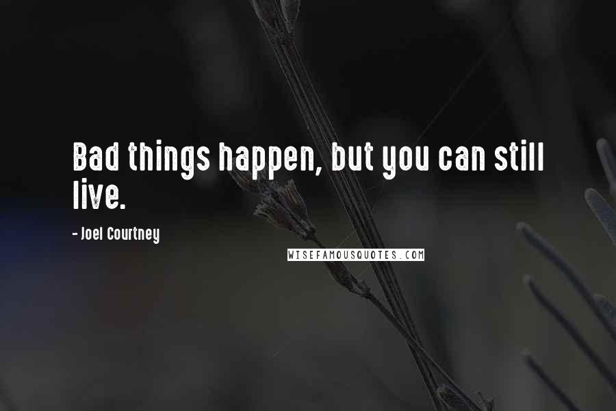 Joel Courtney Quotes: Bad things happen, but you can still live.