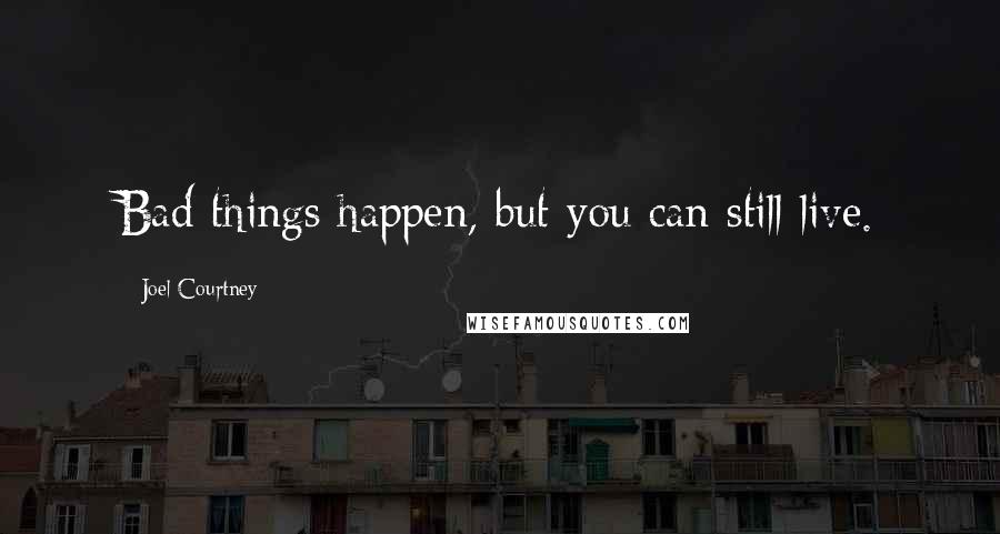 Joel Courtney Quotes: Bad things happen, but you can still live.