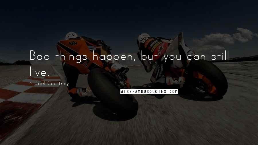 Joel Courtney Quotes: Bad things happen, but you can still live.