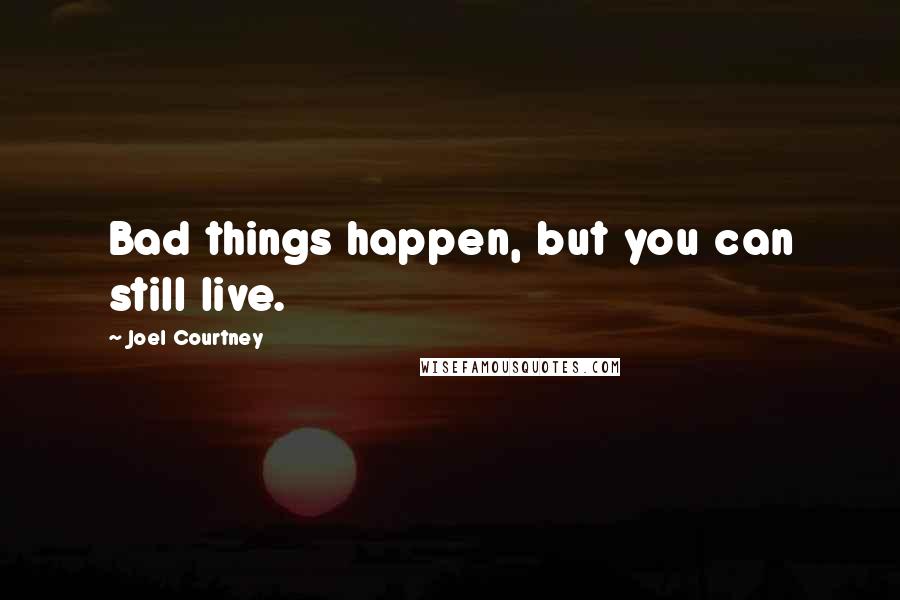 Joel Courtney Quotes: Bad things happen, but you can still live.