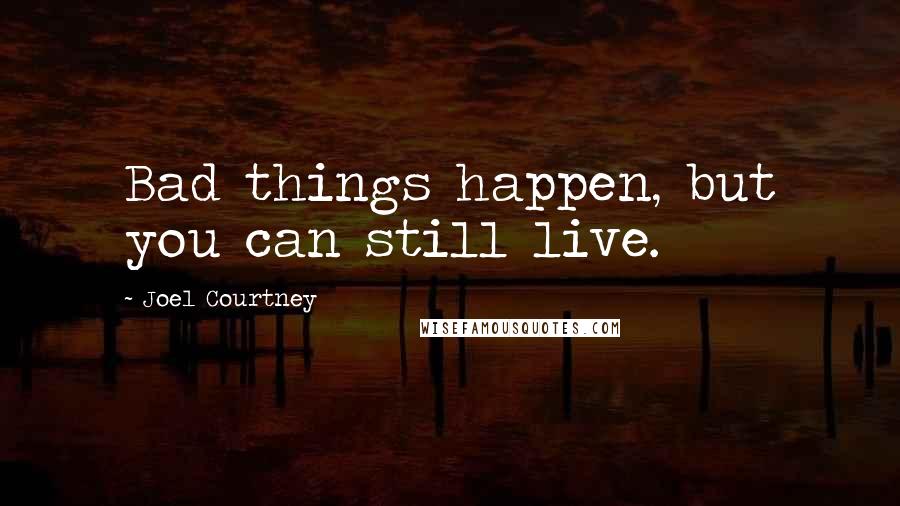 Joel Courtney Quotes: Bad things happen, but you can still live.