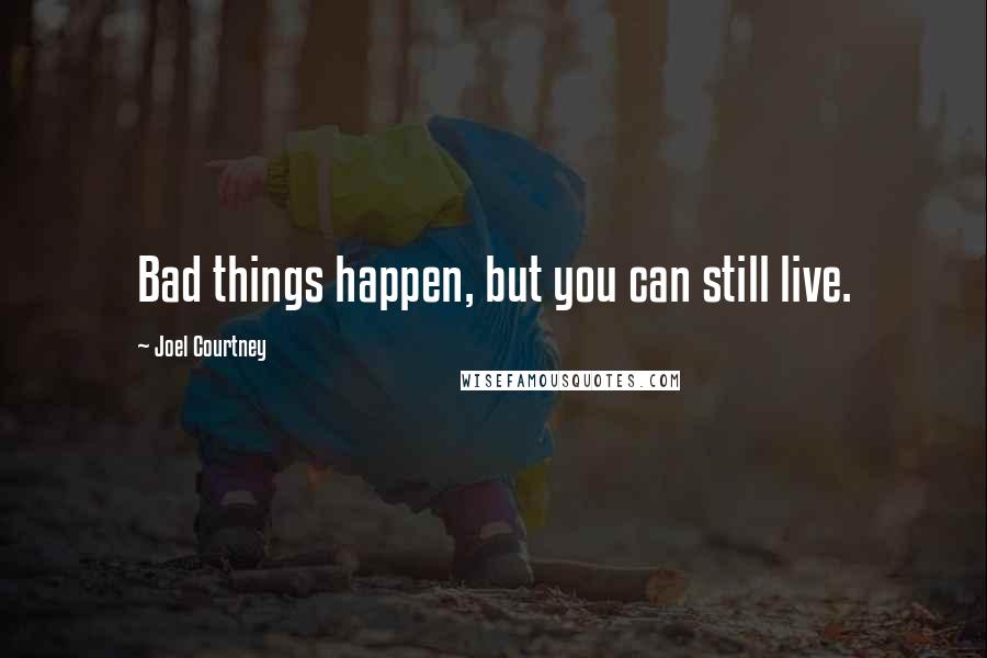 Joel Courtney Quotes: Bad things happen, but you can still live.