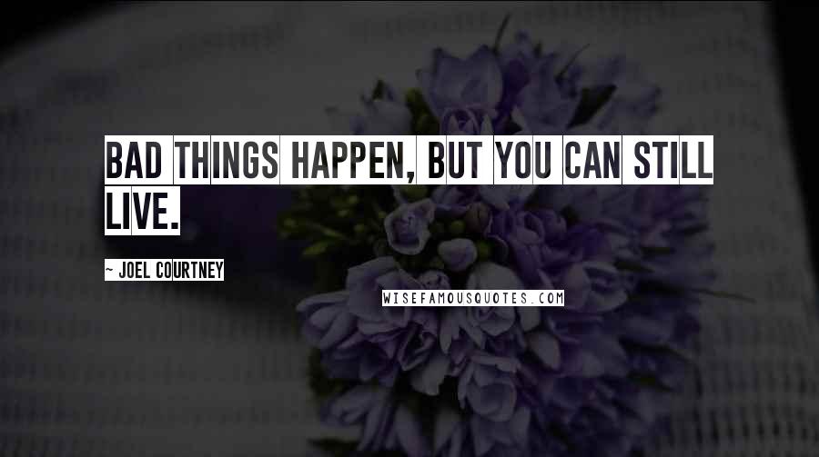 Joel Courtney Quotes: Bad things happen, but you can still live.