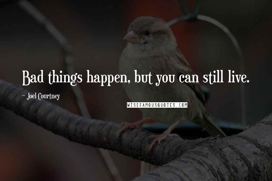 Joel Courtney Quotes: Bad things happen, but you can still live.