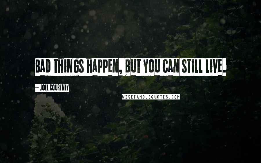 Joel Courtney Quotes: Bad things happen, but you can still live.