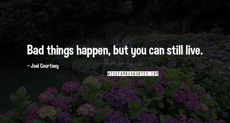 Joel Courtney Quotes: Bad things happen, but you can still live.