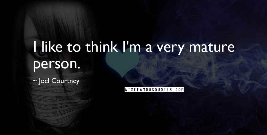 Joel Courtney Quotes: I like to think I'm a very mature person.