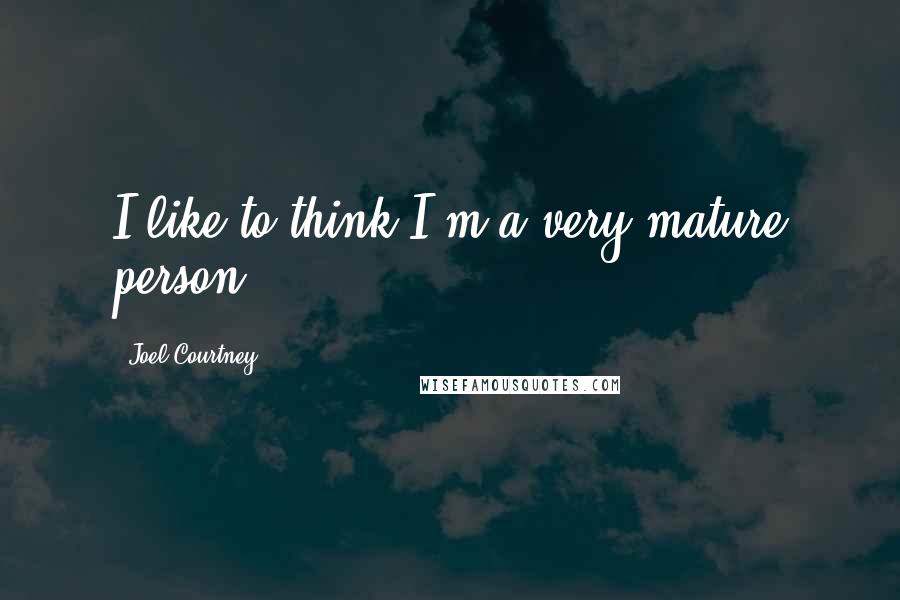 Joel Courtney Quotes: I like to think I'm a very mature person.