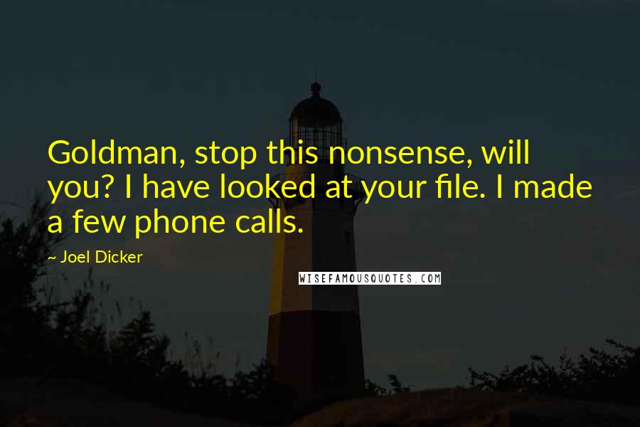 Joel Dicker Quotes: Goldman, stop this nonsense, will you? I have looked at your file. I made a few phone calls.