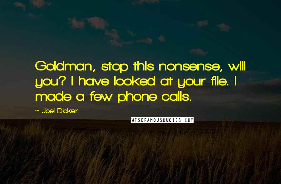 Joel Dicker Quotes: Goldman, stop this nonsense, will you? I have looked at your file. I made a few phone calls.